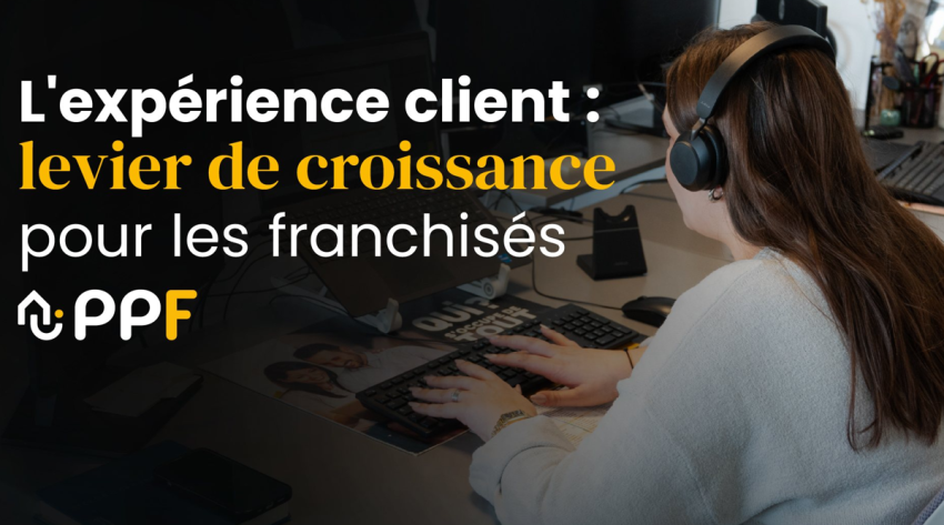 Pourquoi l’expérience client est devenue un levier de croissance pour les franchisés PPF