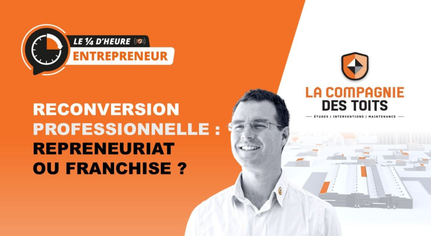 Webinaire : Le ¼ d’heure entrepreneur : reconversion professionnelle, repreneuriat ou franchise ?