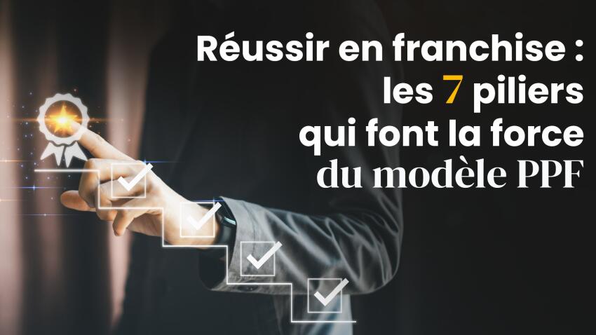 Franchise PPF : les 7 clés du succès entrepreneurial