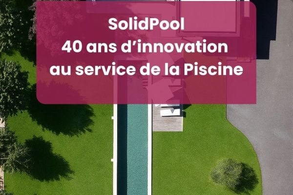Piscines SolidPool célèbre ses 40 ans d’innovation et de réussite