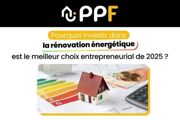 PPF : pourquoi entreprendre dans la rénovation énergétique en 2025 ?