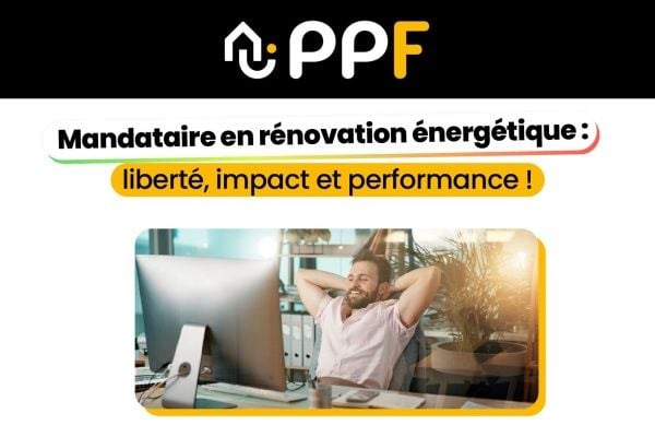 PPF : mandataire en rénovation énergétique, un métier qui allie liberté, impact et performance